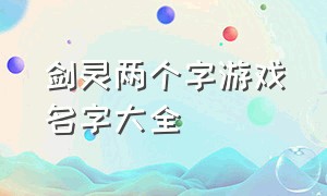 剑灵两个字游戏名字大全