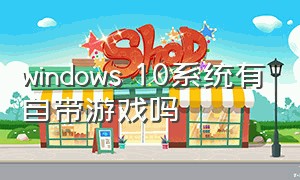 windows 10系统有自带游戏吗