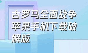 古罗马全面战争苹果手机下载破解版