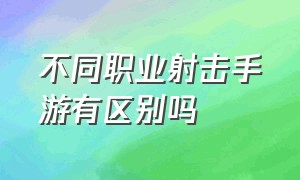 不同职业射击手游有区别吗