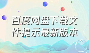 百度网盘下载文件提示最新版本