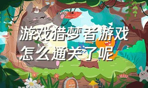 游戏猎梦者游戏怎么通关了呢