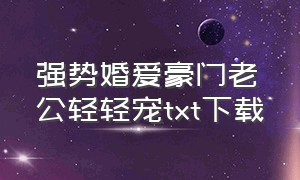 强势婚爱豪门老公轻轻宠txt下载