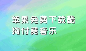 苹果免费下载酷狗付费音乐