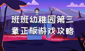 班班幼稚园第三章正版游戏攻略