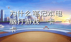 为什么笔记本电脑打游戏一卡一卡