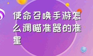 使命召唤手游怎么调瞄准器的准星