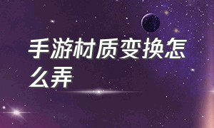 手游材质变换怎么弄