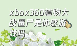 xbox360植物大战僵尸是体感游戏吗
