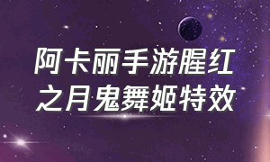 阿卡丽手游腥红之月鬼舞姬特效