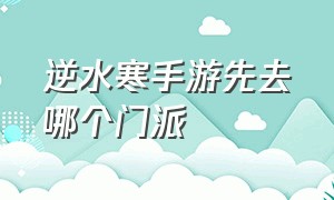 逆水寒手游先去哪个门派