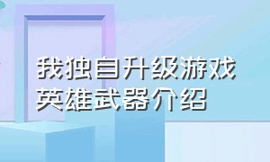 我独自升级游戏英雄武器介绍