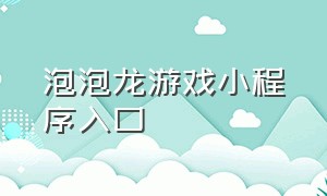 泡泡龙游戏小程序入口