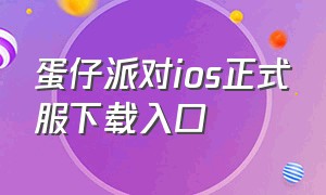 蛋仔派对ios正式服下载入口