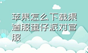 苹果怎么下载渠道服蛋仔派对官服