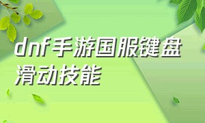 dnf手游国服键盘滑动技能