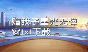 赠我予星光无弹窗txt下载