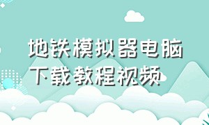 地铁模拟器电脑下载教程视频