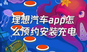 理想汽车app怎么预约安装充电