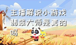 主播解说小游戏翡翠大师是真的吗