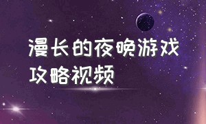 漫长的夜晚游戏攻略视频