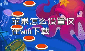 苹果怎么设置仅在wifi下载