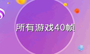 所有游戏40帧