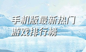 手机版最新热门游戏排行榜