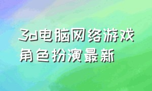 3d电脑网络游戏角色扮演最新