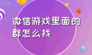 微信游戏里面的群怎么找