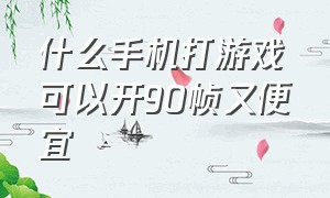 什么手机打游戏可以开90帧又便宜