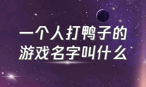 一个人打鸭子的游戏名字叫什么