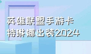 英雄联盟手游卡特琳娜出装2024