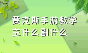 贾克斯手游教学主什么副什么