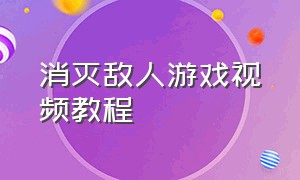 消灭敌人游戏视频教程