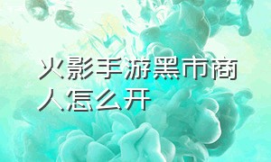 火影手游黑市商人怎么开