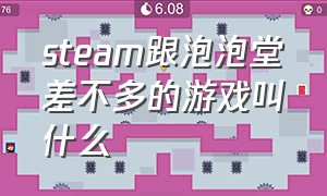 steam跟泡泡堂差不多的游戏叫什么