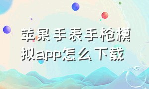 苹果手表手枪模拟app怎么下载