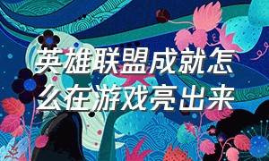 英雄联盟成就怎么在游戏亮出来