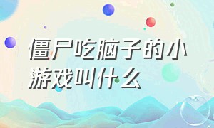 僵尸吃脑子的小游戏叫什么