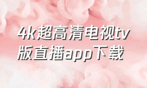 4k超高清电视tv版直播app下载