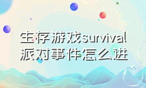 生存游戏survival派对事件怎么进