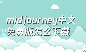 midjourney中文免费版怎么下载