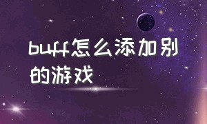 buff怎么添加别的游戏