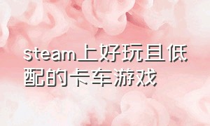 steam上好玩且低配的卡车游戏