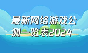 最新网络游戏公测一览表2024