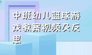 中班幼儿篮球游戏教案视频及反思