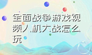 全面战争游戏视频人机大战怎么玩