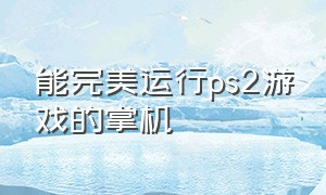 能完美运行ps2游戏的掌机