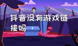 抖音没有游戏链接吗